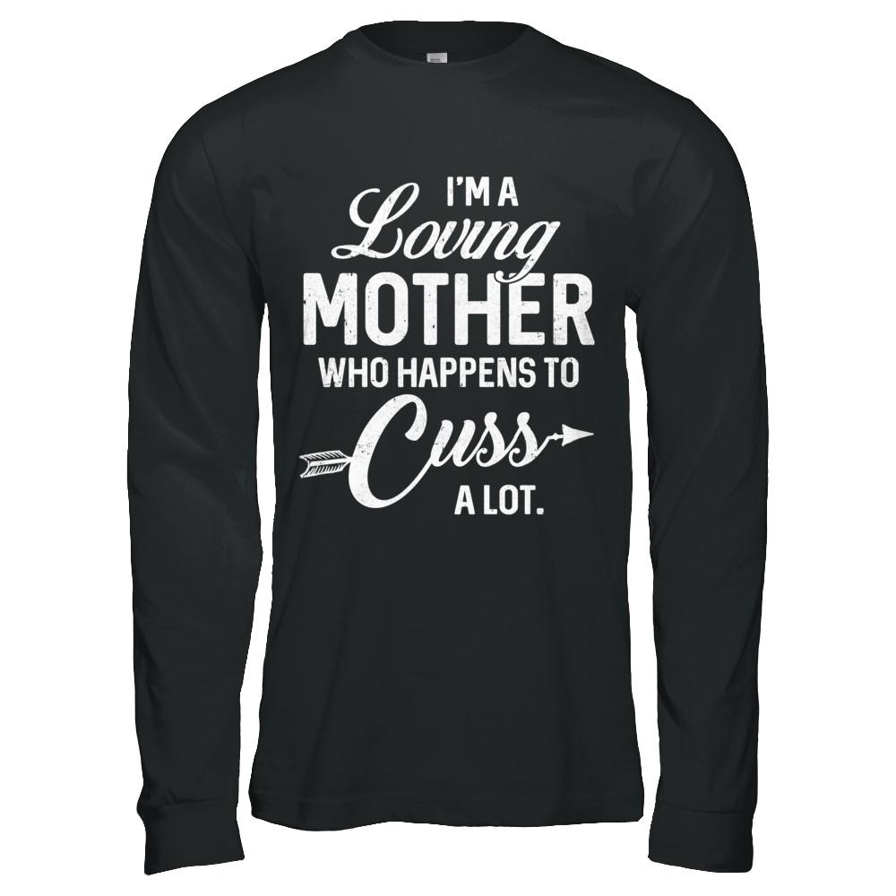 I'm A Loving Mother Who Happens To Cuss A Lot Mothers Day-T-Shirt & Hoodie-Long Sleeve T-Shirt-Black