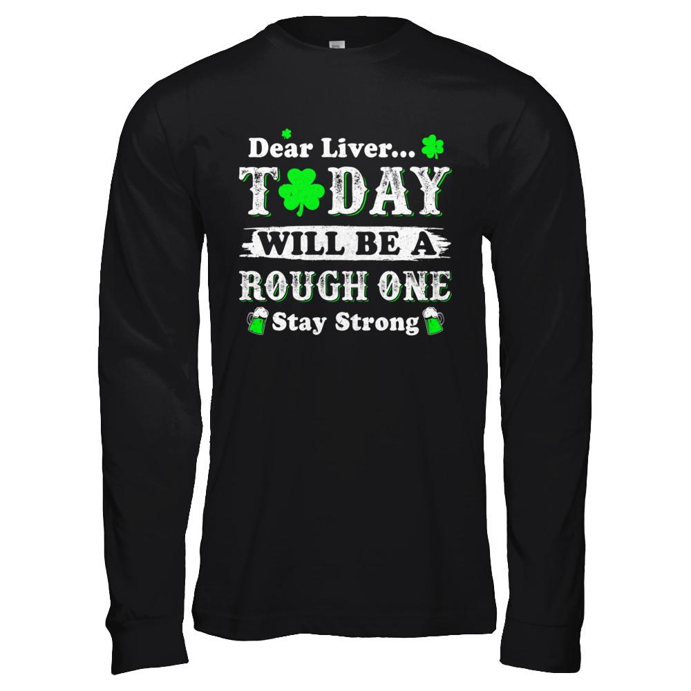 Dear Liver Today Will Be Rough Stay Strong St Pattys Patricks-T-Shirt & Hoodie-Long Sleeve T-Shirt-Black