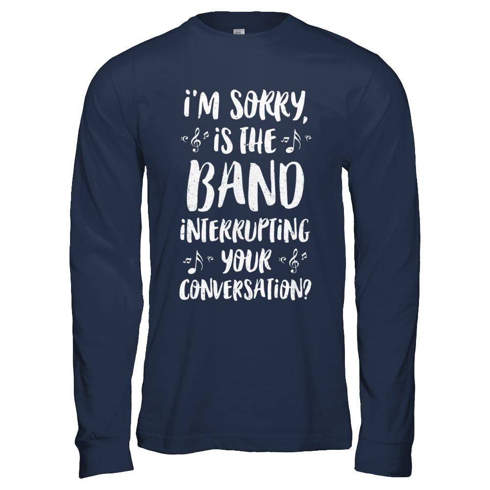 I'm Sorry Is The Band Interrupting Your Conversation-T-Shirt & Hoodie-Long Sleeve T-Shirt-Navy