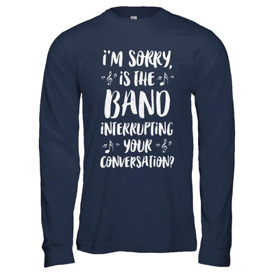 I'm Sorry Is The Band Interrupting Your Conversation-T-Shirt & Hoodie-Long Sleeve T-Shirt-Navy