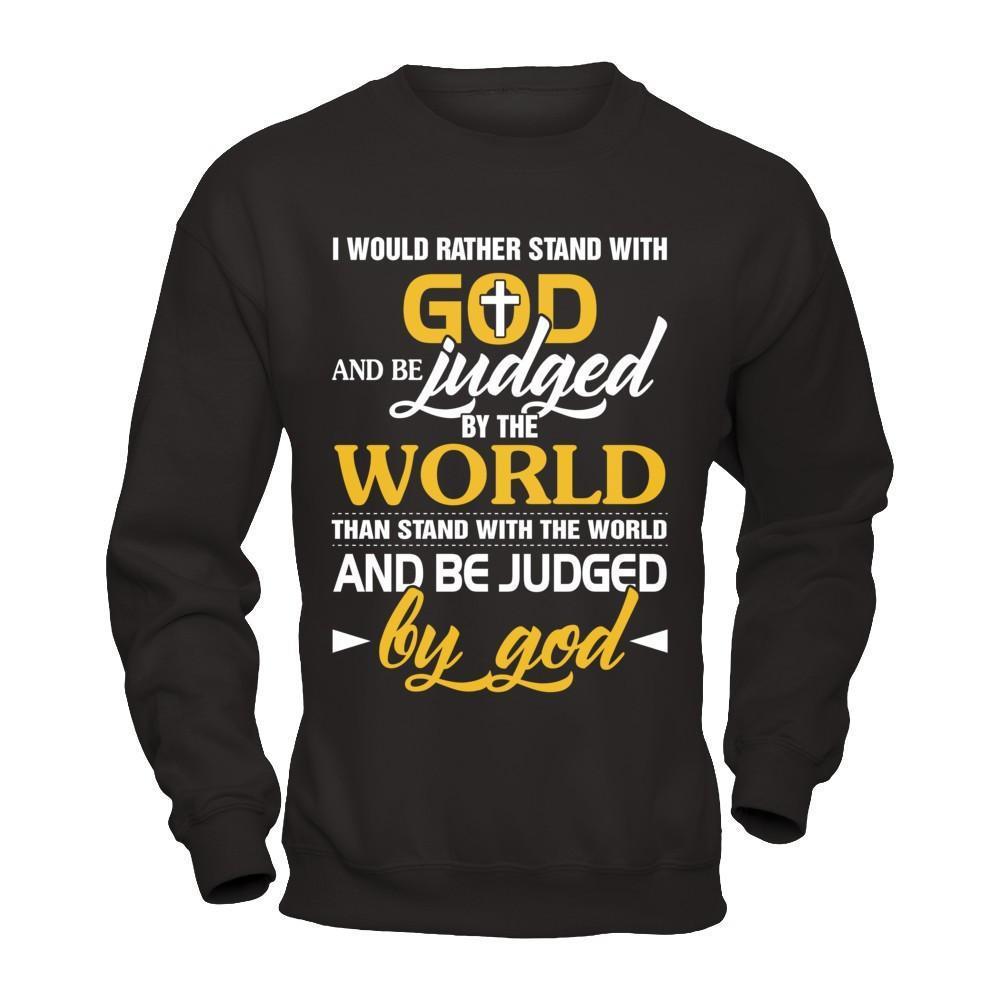 I Would Rather Stand With God And Be Judged By The World-T-Shirt & Hoodie-Crewneck Sweatshirt-Black