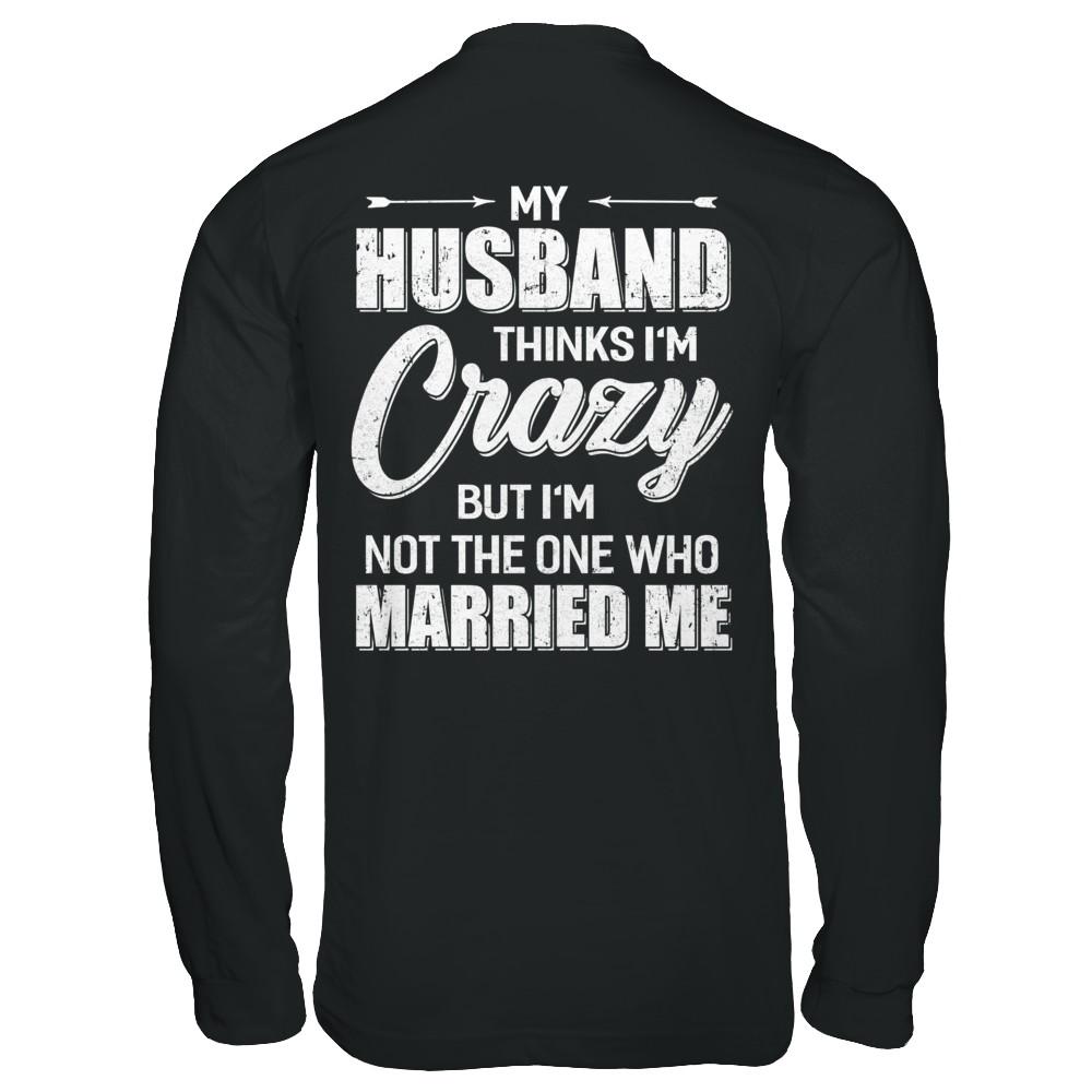 My Husband Thinks I'm Crazy Funny Wife-T-Shirt & Hoodie-Long Sleeve T-Shirt-Black