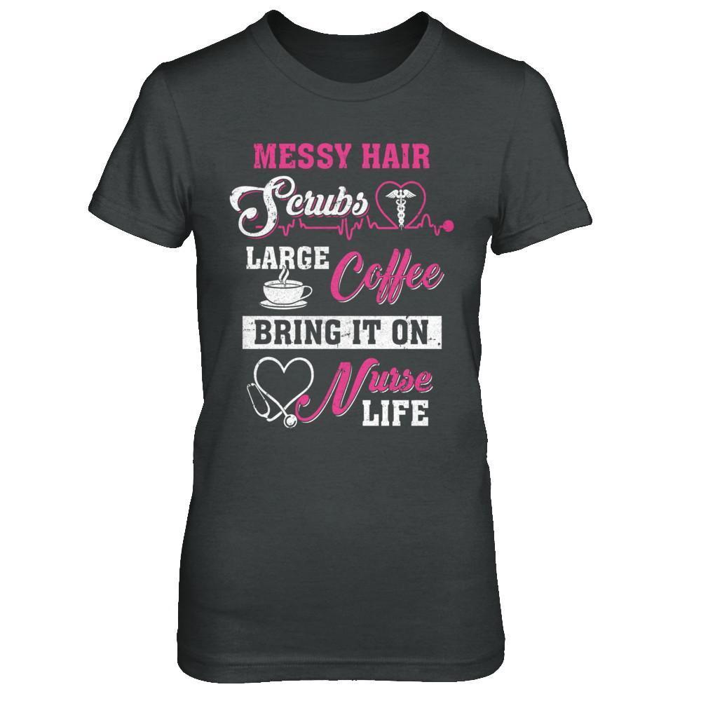 Messy Hair Scrubs Large Coffee Bring It On Nurse Life-T-Shirt & Hoodie-Women's T-Shirt-Dark Heather