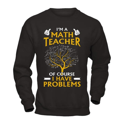I'm A Math Teacher Of Course I Have Problems-T-Shirt & Hoodie-Crewneck Sweatshirt-Black