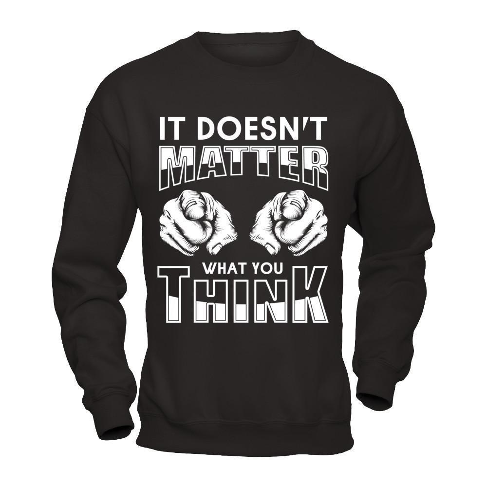 It Doesn't Matter What You Think-T-Shirt & Hoodie-Crewneck Sweatshirt-Black