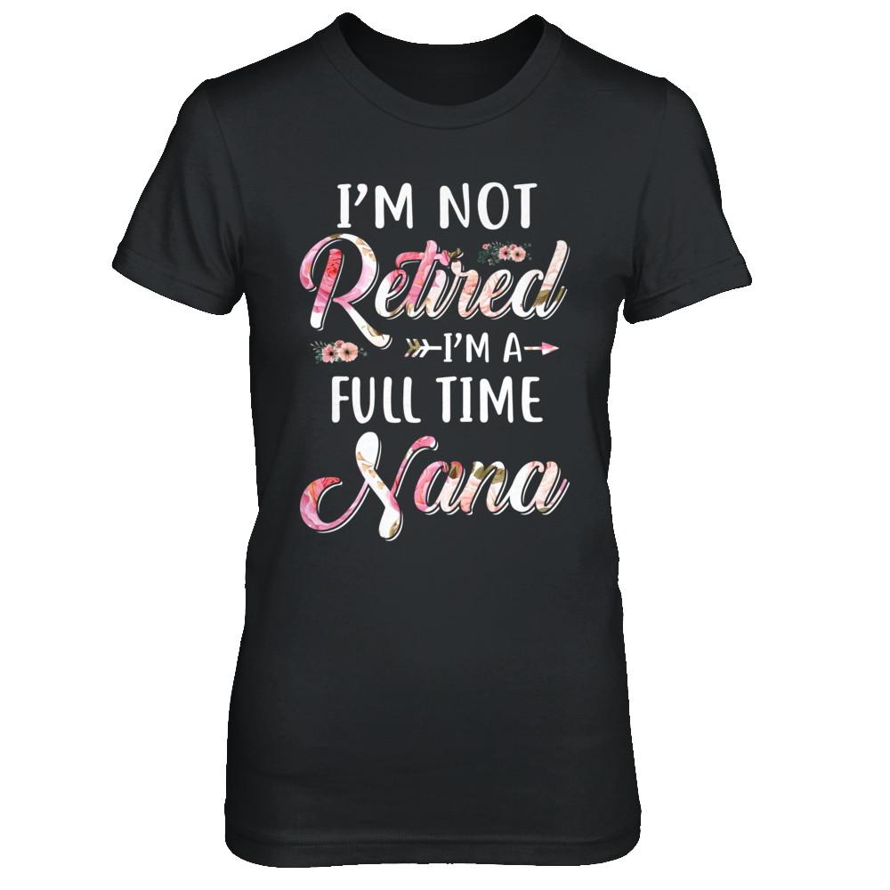 I'm Not Retired I'm A Full Time Nana Mothers Day