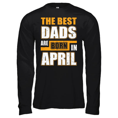 The Best Dads Are Born In April-T-Shirt & Hoodie-Long Sleeve T-Shirt-Black