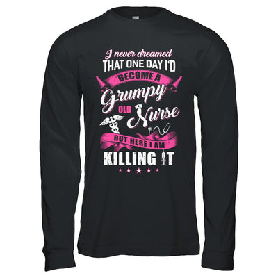 I Never Dreamed I'd Become A Grumpy Old Nurse-T-Shirt & Hoodie-Long Sleeve T-Shirt-Black