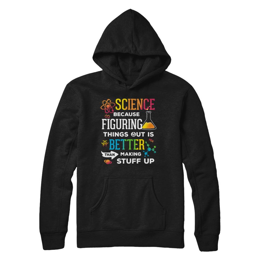 Science Because Figuring Things Out Better Than Making Stuff Up-T-Shirt & Hoodie-Pullover Hoodie-Black