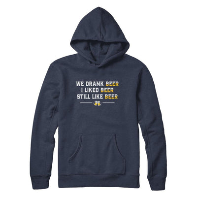 We Drank Beer I Liked Beer Still Like Beer-T-Shirt & Hoodie-Pullover Hoodie-Navy
