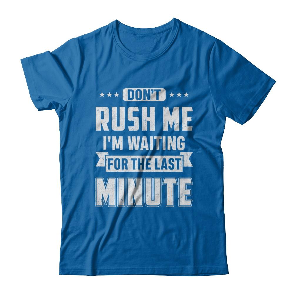 Don't Rush Me I'm Waiting For The Last Minute-T-Shirt & Hoodie-Classic T-Shirt-Royal