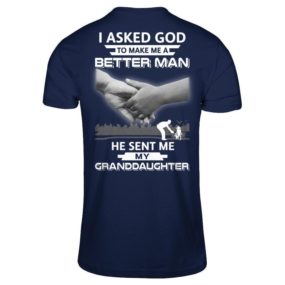 I Asked God To Make Me A Better Man He Sent Me My GrandDaughter-T-Shirt & Hoodie-