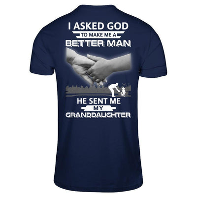 I Asked God To Make Me A Better Man He Sent Me My GrandDaughter-T-Shirt & Hoodie-