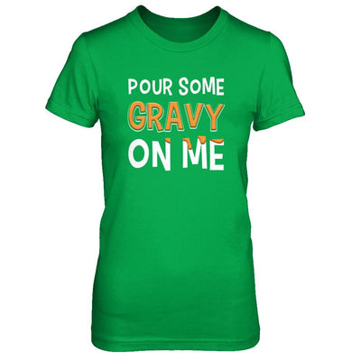 Pour Some Gravy On Me Turkey Thanksgiving-T-Shirt & Sweatshirt-Women's T-Shirt-Irish Green