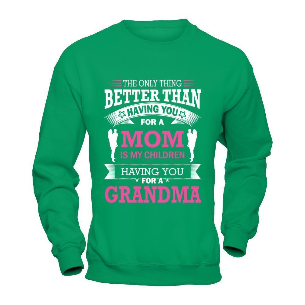 The Only Thing Better Than Having You For A Mom-T-Shirt & Hoodie-Crewneck Sweatshirt-Irish Green
