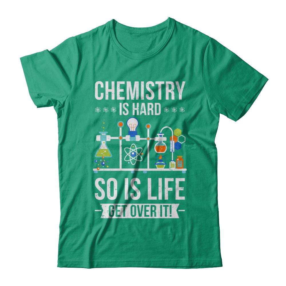 Funny Chemistry Is Hard So Is Life Get Over It Science-T-Shirt & Hoodie-Classic T-Shirt-Kelly Green