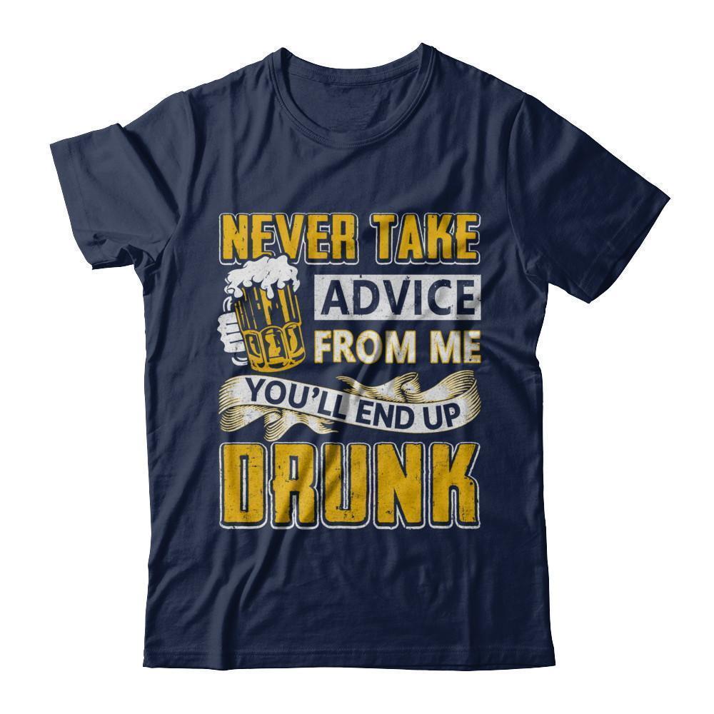 Never Take Advice From Me You'll End Up Drunk Beer-T-Shirt & Hoodie-Classic T-Shirt-Navy