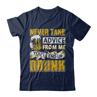 Never Take Advice From Me You'll End Up Drunk Beer-T-Shirt & Hoodie-Classic T-Shirt-Navy