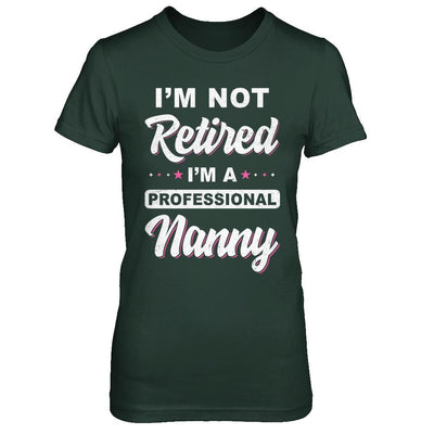 I'm Not Retired A Professional Nanny Mother Day Gift-T-Shirt & Hoodie-Women's T-Shirt-Forest Green