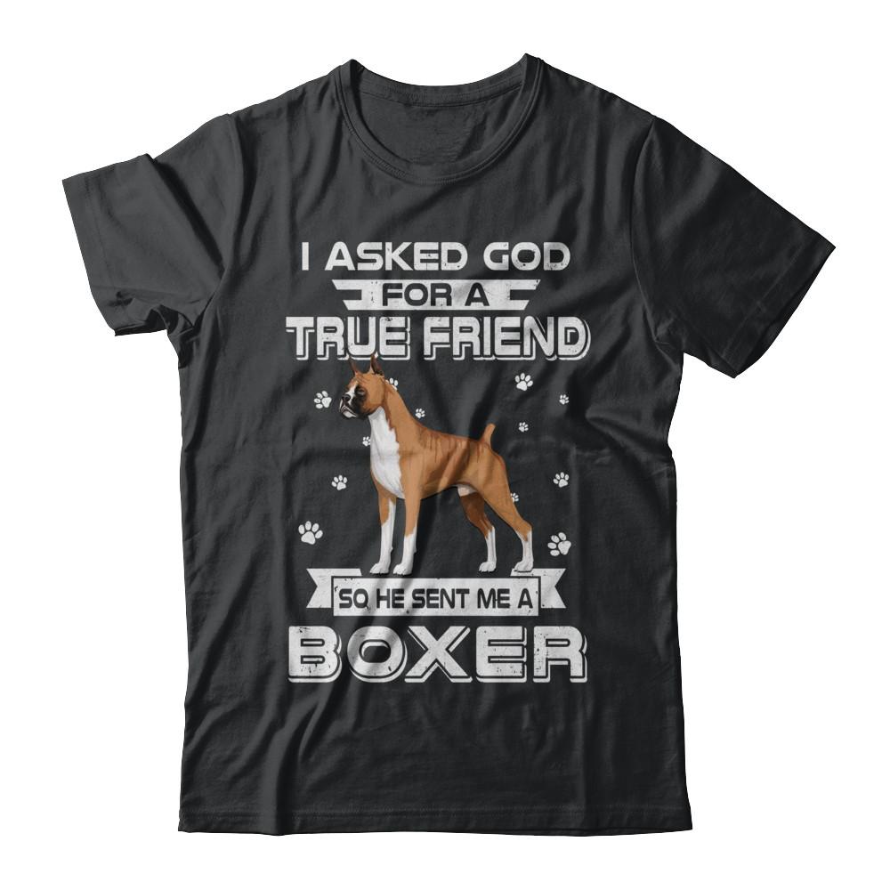I Asked God For A True Friend So Sent Me Boxer Dog-T-Shirt & Hoodie-Classic T-Shirt-Black