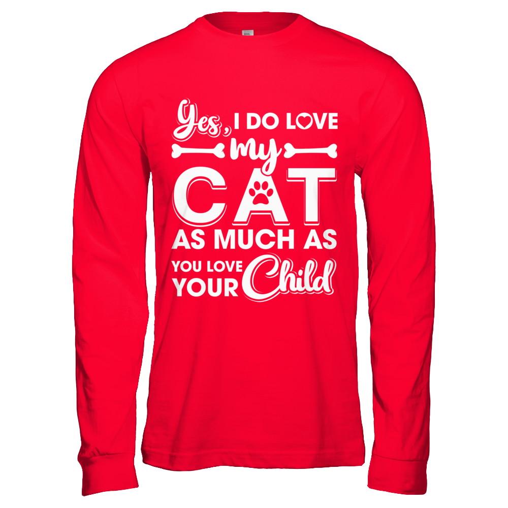 Yes I Do Love My Cat As Much As You Love Your Child-T-Shirt & Hoodie-Long Sleeve T-Shirt-Red