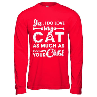 Yes I Do Love My Cat As Much As You Love Your Child-T-Shirt & Hoodie-Long Sleeve T-Shirt-Red