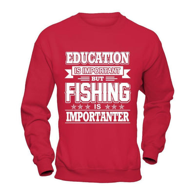 Education Is Important But Fishing Is Importanter-T-Shirt & Hoodie-