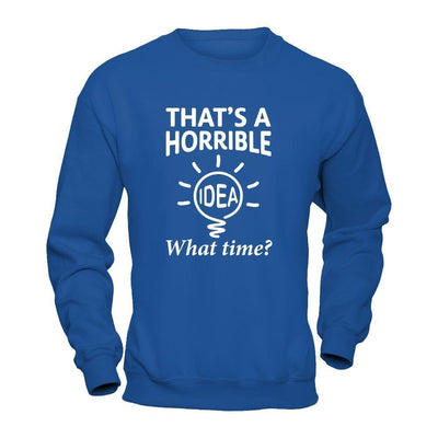 That's A Horrible Idea What Time-T-Shirt & Hoodie-Crewneck Sweatshirt-Royal