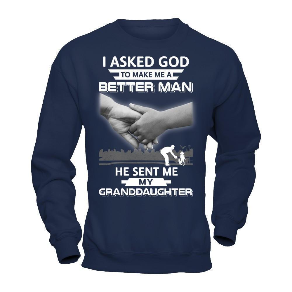 I Asked God To Make Me A Better Man He Sent Me My Granddaughter-T-Shirt & Hoodie-Crewneck Sweatshirt-Navy