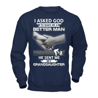 I Asked God To Make Me A Better Man He Sent Me My Granddaughter-T-Shirt & Hoodie-Crewneck Sweatshirt-Navy