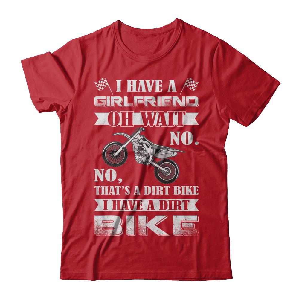 I Have A Girlfriend Oh Wait No No That's A Dirt Bike-T-Shirt & Hoodie-Classic T-Shirt-Red