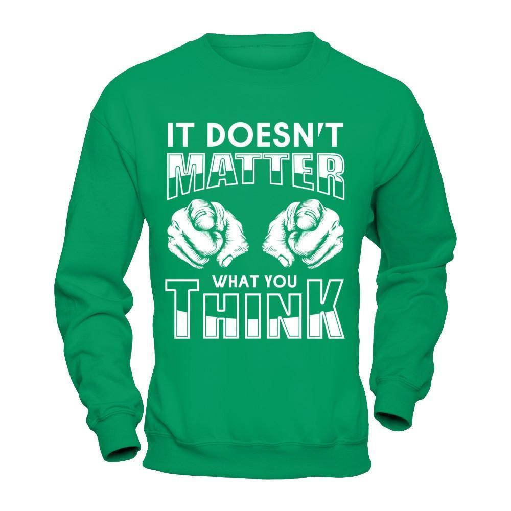 It Doesn't Matter What You Think-T-Shirt & Hoodie-Crewneck Sweatshirt-Irish Green