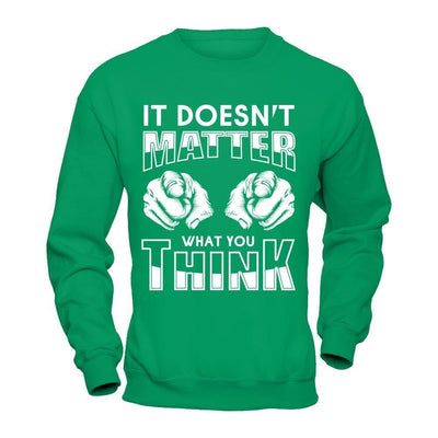 It Doesn't Matter What You Think-T-Shirt & Hoodie-Crewneck Sweatshirt-Irish Green