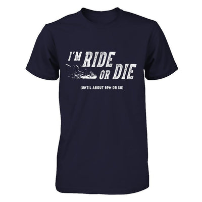 I'm Ride Or Die Until About 9Pm Or So-T-Shirt & Hoodie-Premium T-Shirt-Midnight Navy