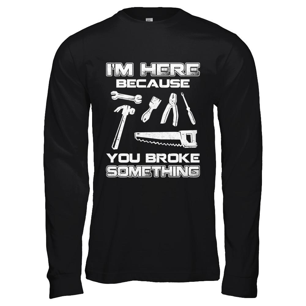 I'm Here Because You Broke Something Mechanic-T-Shirt & Hoodie-Long Sleeve T-Shirt-Black
