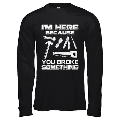 I'm Here Because You Broke Something Mechanic-T-Shirt & Hoodie-Long Sleeve T-Shirt-Black