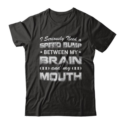 Seriously Need A Speed Bump Between Brain & Mouth-T-Shirt & Hoodie-Classic T-Shirt-Black