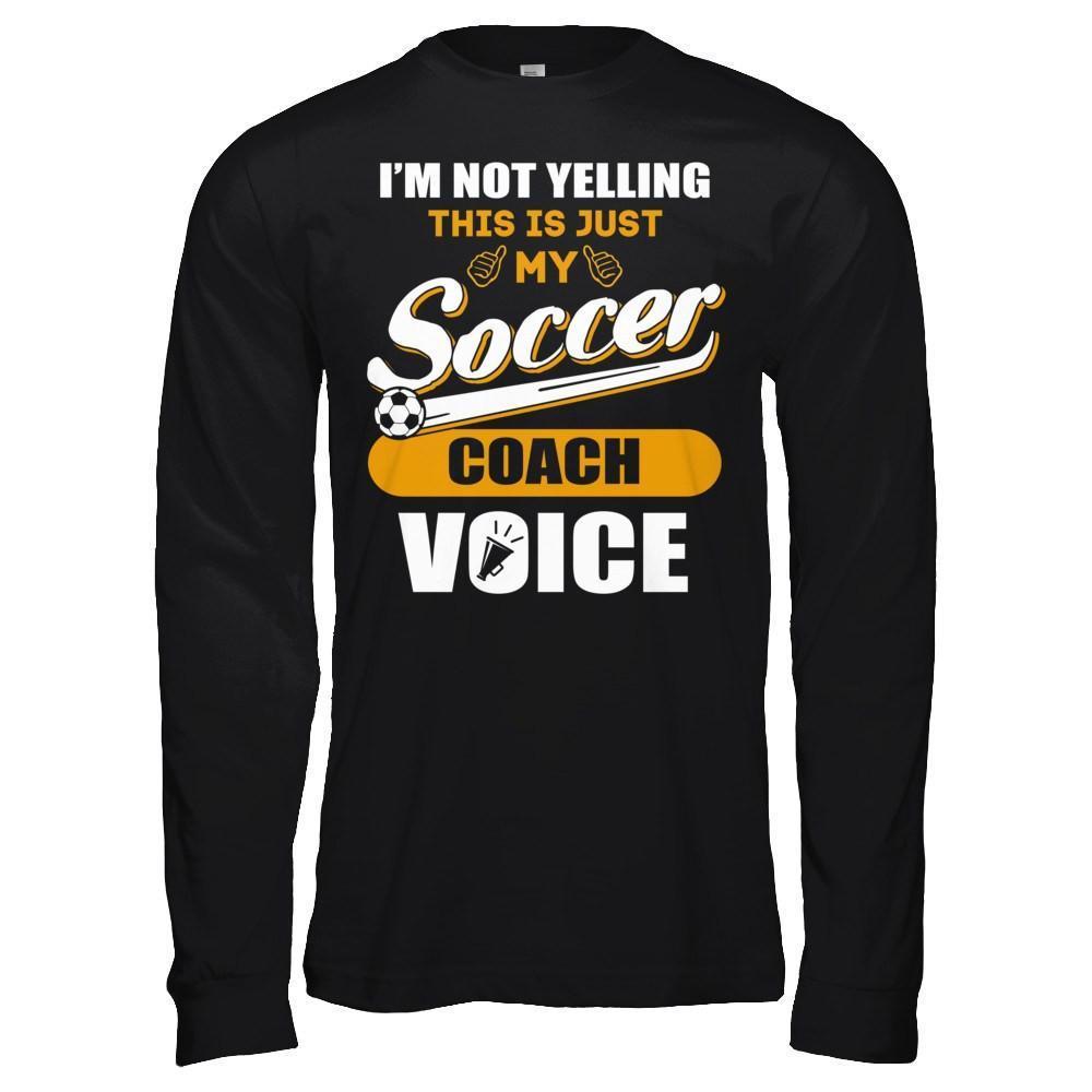 I'm Not Yelling This Is Just My Soccer Coach Voice-T-Shirt & Hoodie-Long Sleeve T-Shirt-Black