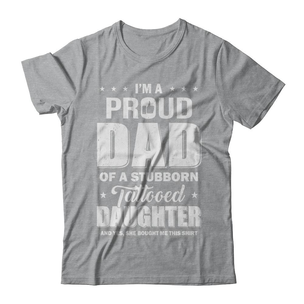 I Am A Proud Dad Of A Stubborn Tattooed Daughter-T-Shirt & Hoodie-Classic T-Shirt-Sport Grey