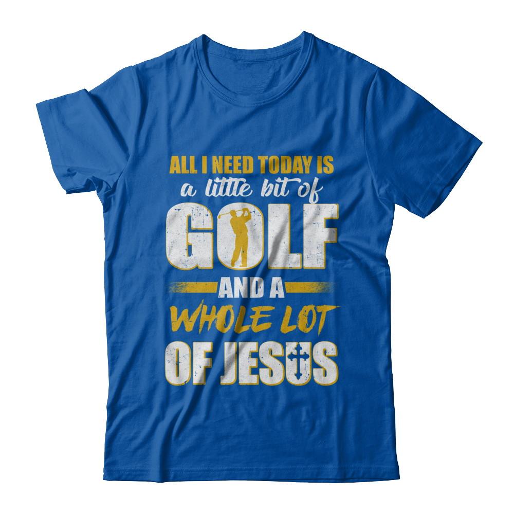 All I Need Today Is A Little Bit Of Golf And A Whole Lot Of Jesus-T-Shirt & Hoodie-Premium T-Shirt-Royal