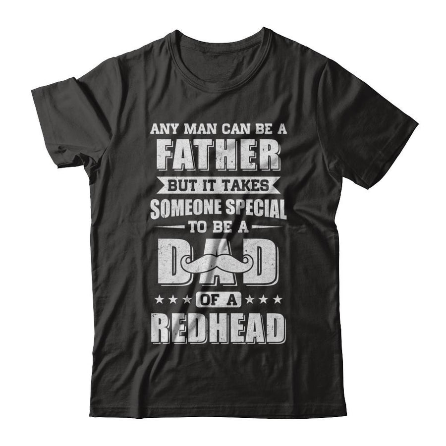 Any Man Can Be Father Speical Dad Of A Redhead Fathers Day-T-Shirt & Hoodie-Classic T-Shirt-Black