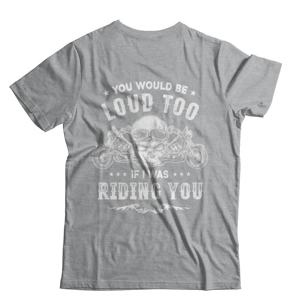 Biker You Would Be Loud Too If I Was Riding You-T-Shirt & Hoodie-Classic T-Shirt-Sport Grey