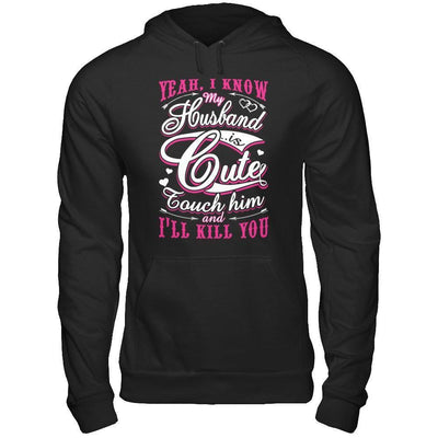 I Know My Husband Is Cute Touch Him And I'll Kill You-T-Shirt & Hoodie-Pullover Hoodie-Black