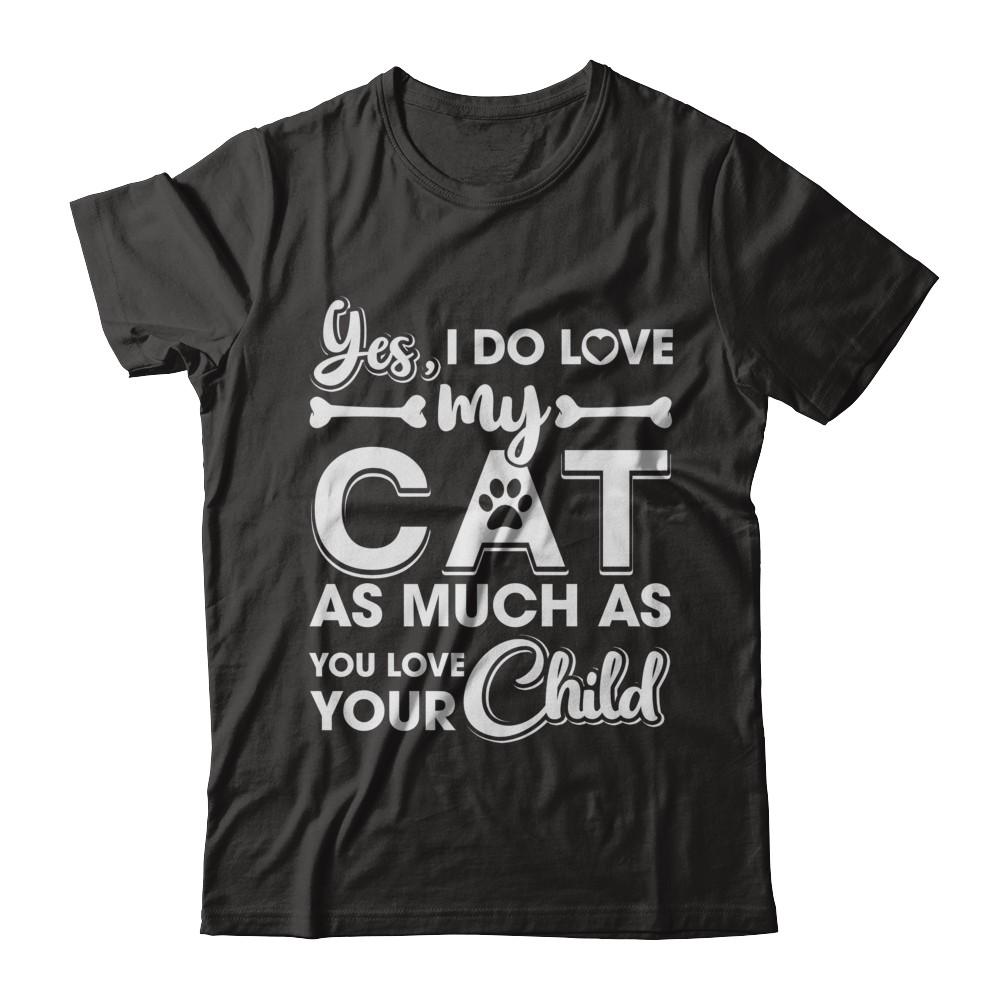 Yes I Do Love My Cat As Much As You Love Your Child-T-Shirt & Hoodie-Premium T-Shirt-Black