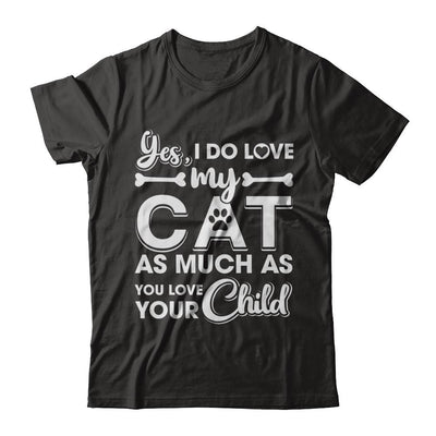 Yes I Do Love My Cat As Much As You Love Your Child-T-Shirt & Hoodie-Premium T-Shirt-Black