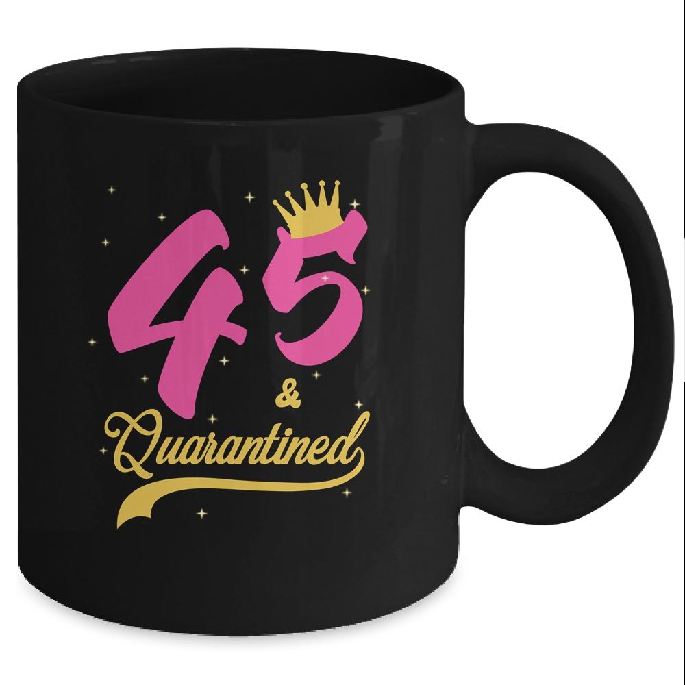 45 And Quarantined 45th Birthday Queen Gift Mug-Coffee Mug-Mug-Black