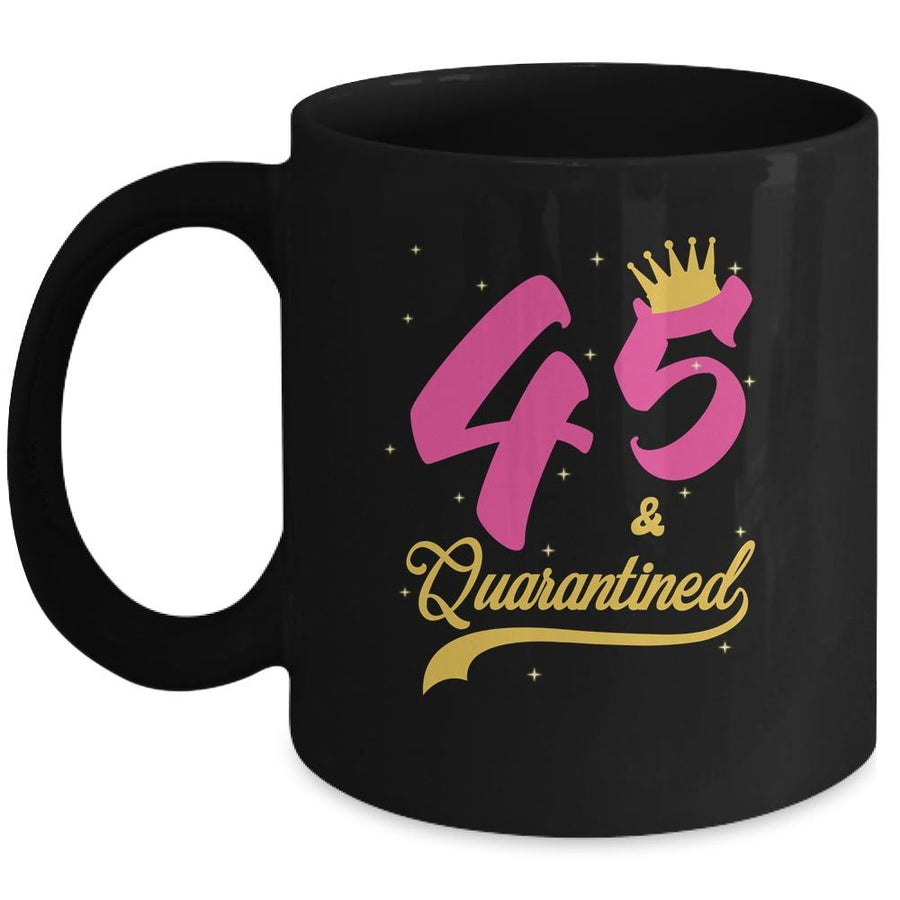 45 And Quarantined 45th Birthday Queen Gift Mug-Coffee Mug-Mug-Black