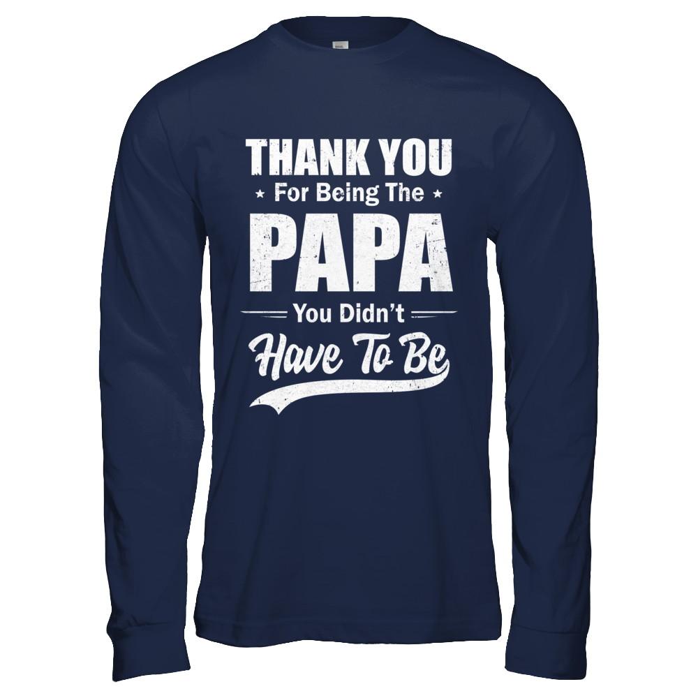 Thank You For Being The Papa You Didnt Have To Be Fathers Day-T-Shirt & Hoodie-Long Sleeve T-Shirt-Navy