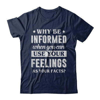 Why Be Informed When You Can Use Your Feelings-T-Shirt & Hoodie-