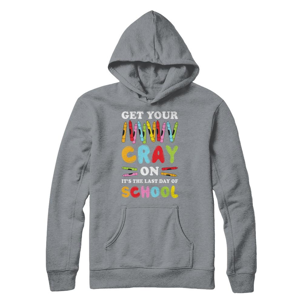 Get Your Cray On Its Last Day Of School Teacher Kindergarten-T-Shirt & Hoodie-Pullover Hoodie-Light Steel
